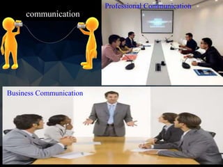 communication
Professional Communication
Business Communication
 