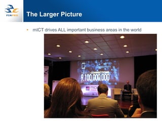 The Larger Picture

• mICT drives ALL important business areas in the world
 