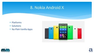 8. Nokia Android X
 Platforms
 Solutions
 No Plain Vanilla Apps
 