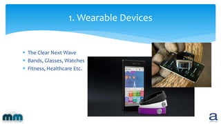  The Clear Next Wave
 Bands, Glasses, Watches
 Fitness, Healthcare Etc.
1. Wearable Devices
 