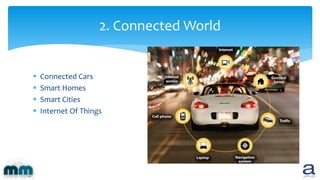  Connected Cars
 Smart Homes
 Smart Cities
 Internet Of Things
2. Connected World
 