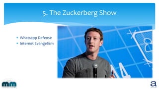 5. The Zuckerberg Show
 Whatsapp Defense
 Internet Evangelism
 