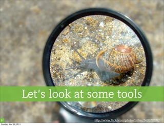 Let’s look at some tools

51                                   http://www.flickr.com/photos/olibac/560079597/
Sunday, May 29, 2011
 