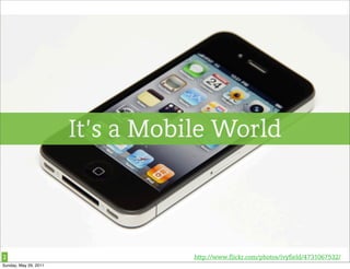 It’s a Mobile World



2                                 http://www.flickr.com/photos/ivyfield/4731067532/
Sunday, May 29,...