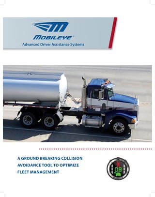 Advanced Driver Assistance Systems




A GROUND BREAKING COLLISION
AVOIDANCE TOOL TO OPTIMIZE
FLEET MANAGEMENT
 
