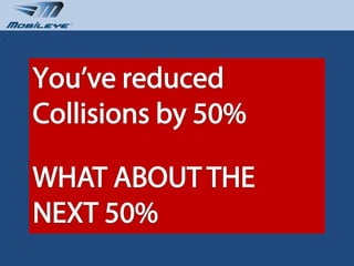 .




    www.mobileye.com   © 2010, Mobileye Confidential and Proprietary
 