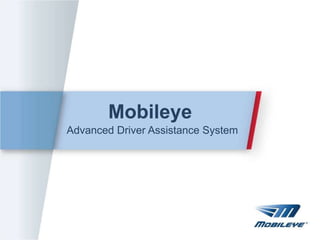 Mobileye
Advanced Driver Assistance System
 