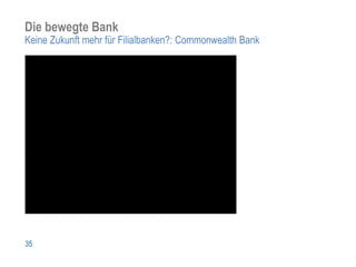 Die bewegte Bank
Keine Zukunft mehr für Filialbanken?: Commonwealth Bank




35
 