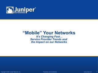 “ Mobile” Your Networks  It’s Changing Fast… Service Provider Trends and  the Impact on our Networks 