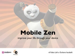 Mobile Zen
improve your life through your device




                            di Fabio Lalli e Giuliano Iacobelli
 