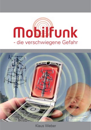 Mobilfunk
- die verschwiegene Gefahr




        Klaus Weber
 