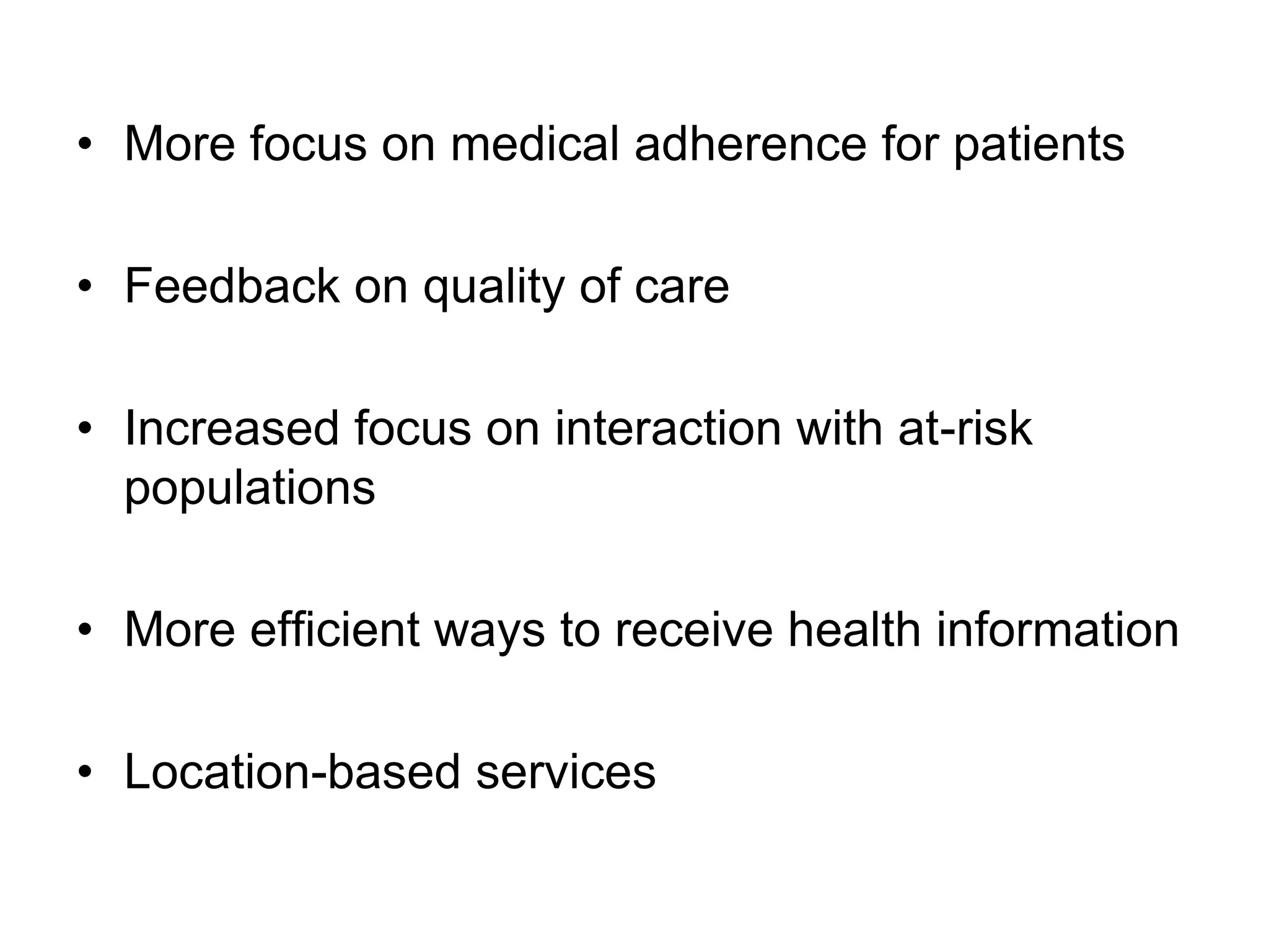 • More focus on medical adherence for patients

• Feedback on quality of care

• Increased focus on interaction with at-risk
  populations

• More efficient ways to receive health information

• Location-based services
 