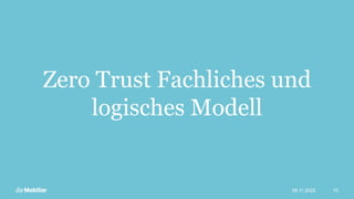 Zero Trust Fachliches und
logisches Modell
09.11.2025 10
 