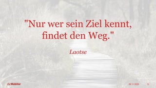 09.11.2025 13
"Nur wer sein Ziel kennt,
findet den Weg."
Laotse
 