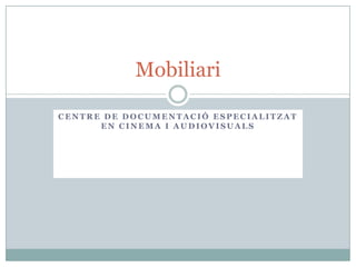 Centre de Documentació especialitzat en Cinema i Audiovisuals Mobiliari 