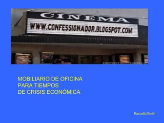 MOBILIARIO DE OFICINA PARA TIEMPOS DE CRISIS ECONÓMICA Rascallú/Smith 