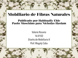 Mobiliario de Fibras Naturales
Publicado por Habitually Chic
Paolo Moschino para Nicholas Haslam
Valerie Rosario
16-0102
Diseño de Mobiliario II
Prof. Magaly Caba
 