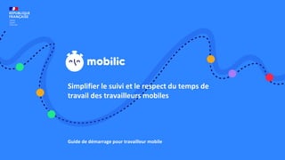 Simplifier le suivi et le respect du temps de
travail des travailleurs mobiles
Guide de démarrage pour travailleur mobile
 