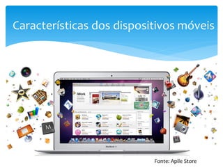Características dos dispositivos móveis




                           Fonte: Aplle Store
 