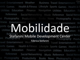 Mobilidade
Stefanini Mobile Development Center
            Fábrica Stefanini
 