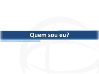 Quem sou eu?
 