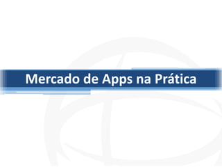 Mercado de Apps na Prática
 