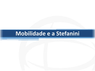 Mobilidade e a Stefanini
 