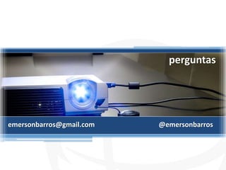 perguntas




emersonbarros@gmail.com   @emersonbarros
 