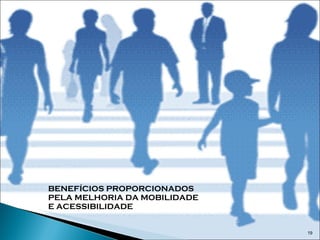 BENEFÍCIOS PROPORCIONADOS PELA MELHORIA DA MOBILIDADE E ACESSIBILIDADE 