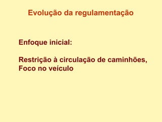 Evolução da regulamentação Enfoque inicial: Restrição à circulação de caminhões, Foco no veículo 