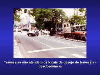 Travessias não atendem os locais de desejo de travessia -  desobediência 