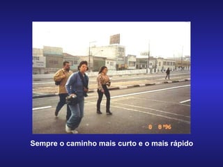 Sempre o caminho mais curto e o mais rápido 