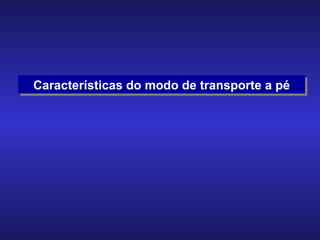 Características do modo de transporte a pé 