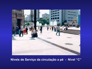 Níveis de Serviço da circulação a pé  -  Nível “C” 