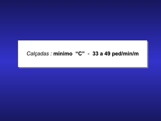 Calçadas :  mínimo  “C”  -   33 a 49 ped/min/m 