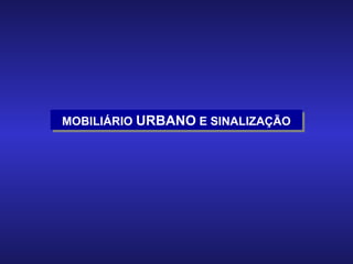 MOBILIÁRIO  URBANO  E SINALIZAÇÃO 