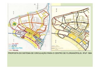 PROPOSTA DO SISTEMA DE CIRCULAÇÃO PARA O CENTRO DE FLORIANÓPOLIS. IPUF 1984
 