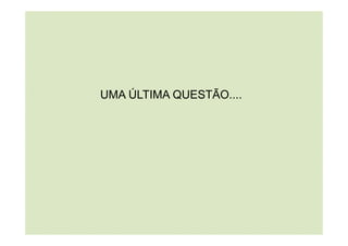 UMA ÚLTIMA QUESTÃO....
 