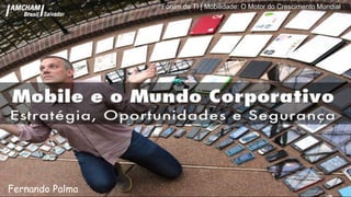 Fórum de TI | Mobilidade: O Motor do Crescimento Mundial
Fernando Palma
 
