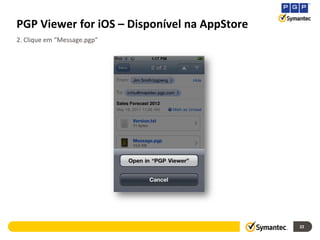 PGP Viewer for iOS – Disponível na AppStore
2. Clique em “Message.pgp”




                                              22
 
