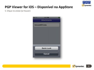 PGP Viewer for iOS – Disponível na AppStore
5. Clique no anexo (se houver)




                                              25
 