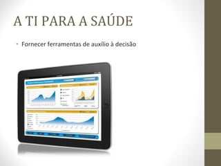 A TI PARA A SAÚDE Fornecer ferramentas de auxílio à decisão 