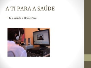 A TI PARA A SAÚDE Telessaúde e Home Care 