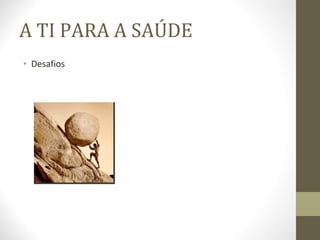 A TI PARA A SAÚDE Desafios 