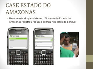 CASE ESTADO DO AMAZONAS Usando este simples sistema o Governo do Estado do Amazonas registrou redução de 93% nos casos de dengue 