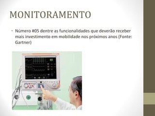 MONITORAMENTO Número #05 dentre as funcionalidades que deverão receber mais investimento em mobilidade nos próximos anos (Fonte: Gartner) 