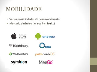 MOBILIDADE Várias possibilidades de desenvolvimento Mercado dinâmico (leia-se  instável ...) 