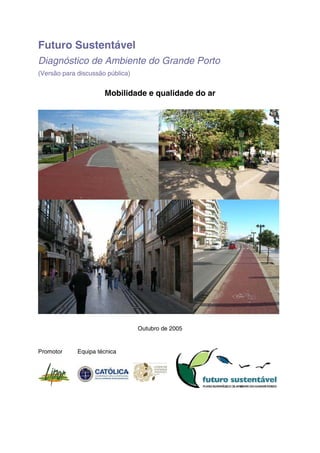 Futuro Sustentável
Diagnóstico de Ambiente do Grande Porto
(Versão para discussão pública)
Mobilidade e qualidade do ar
Outubro de 2005
Promotor Equipa técnica
 