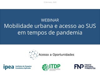 WEBINAR
Mobilidade urbana e acesso ao SUS
em tempos de pandemia
19 de maio, 2020
 