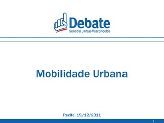 Mobilidade Urbana


    Recife, 19/12/2011
                         1
 